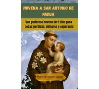 NOVENA A SAN ANTONIO DE PADUA: Una poderosa novena de 9 dias para cosas perdidas, milagros y esperanza