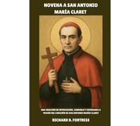 NOVENA A SAN ANTONIO MARÍA CLARET: Una oración de intercesión, consuelo y esperanza a través del corazón de San Antonio María Claret