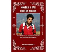 NOVENA A SAN CARLOS ACUTIS: Nueve días de viaje con el primer santo milenario: amor eucarístico y juventud gozosa