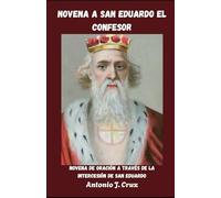 NOVENA A SAN EDUARDO EL CONFESOR: Novena de oración a través de la intercesión de San Eduardo (Colección de Novenas a los Santos y a Nuestra Señora)