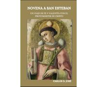 NOVENA A SAN ESTEBAN: Un viaje de fe y valentía con el protomártir de Cristo (Oraciones de Poder: Novenas para la Fe)