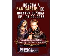 NOVENA A SAN GABRIEL DE NUESTRA SEÑORA DE LOS DOLORES: Un viaje de santidad, pureza y confianza mariana (PRAYERS WITHOUT BORDERS NOVENA SERIES)
