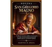 NOVENA A SAN GREGORIO MAGNO: Un libro de oraciones católicas con una novena de 9 días, oraciones poderosas para pedir sabiduría, guía, fe y crecimiento espiritual.
