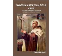 NOVENA A SAN JUAN DE LA CRUZ: Una oración de nueve días de reflexión, guía y devoción (Oraciones de Poder: Novenas para la Fe)