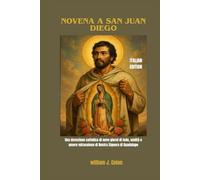 NOVENA A SAN JUAN DIEGO: Una devozione cattolica di nove giorni di fede, umiltà e amore miracoloso di Nostra Signora di Guadalupe