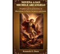 NOVENA A SAN MICHELE ARCANGELO: Preghiere per la protezione, la liberazione, la forza e la guerra spirituale.