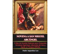 NOVENA A SAN MIGUEL ARCÁNGEL: 9 Días de Oración Poderosa para Protección, Fortaleza Espiritual, Liberación del Mal y Ayuda en Tiempos Difíciles ... para la Sanación, la Esperanza y la Paz)