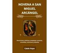 NOVENA A SAN MIGUEL ARCÁNGEL: Devociones católicas completas: novenas, coronillas, oraciones y letanías