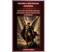 NOVENA A SAN MIGUEL ARCÁNGEL: Nueve días de oración pidiendo protección, valor y victoria sobre la tentación.