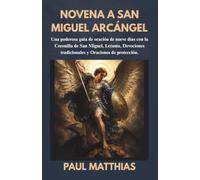 NOVENA A SAN MIGUEL ARCÁNGEL: Una poderosa guía de oración de nueve días con la Coronilla de San Miguel, Letanía, Devociones tradicionales y Oraciones de protección.