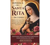 NOVENA A SAN RITA DE CÁSSIA: Biografia, Novena de 9 Dias com Escrituras, Meditações e Orações Poderosas para Situações Difíceis e Causas Impossíveis