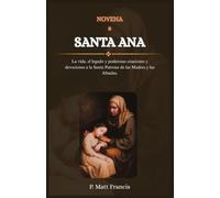 NOVENA a SANTA ANA: La vida, el legado y poderosas oraciones y devociones a la Santa Patrona de las Madres y las Abuelas.