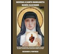 NOVENA A SANTA MARGARITA MARÍA ALACOQUE: Una novena de oración y devoción al Sagrado Corazón de Jesús a través de Santa Margarita María Alacoque