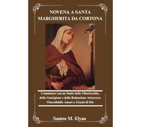 NOVENA A SANTA MARGHERITA DA CORTONA: Camminare con un Santo della Misericordia, della Guarigione e della Redenzione Attraverso l’Incrollabile Amore e Grazia di Dio
