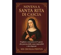 Novena a Santa Rita di Cascia: Preghiere e devozioni di 9 giorni alla patrona delle cause impossibili e dei disperati