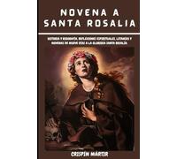 NOVENA A SANTA ROSALÍA: Historia y biografía, reflexiones espirituales, letanías y novenas de nueve días a la gloriosa Santa Rosalía.