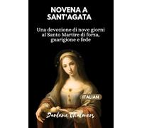 Novena a Sant'Agata:: Una devozione di nove giorni al Santo Martire di forza, guarigione e fede