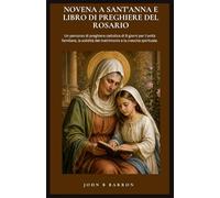 NOVENA A SANT'ANNA E LIBRO DI PREGHIERE DEL ROSARIO: Un percorso di preghiera cattolica di 9 giorni per l'unità familiare, la solidità del matrimonio e la crescita spirituale. (Italian Edition)