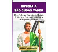 NOVENA A SÃO JUDAS TADEU: Uma Poderosa Devoção Católica de 9 Dias para Esperança e Ajuda em Situações Impossíveis