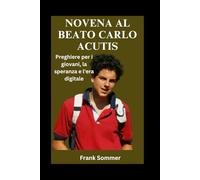 Novena al Beato Carlo Acutis: Preghiere per i giovani, la speranza e l'era digitale (United in Prayer: Catholic Novenas Across Languages)