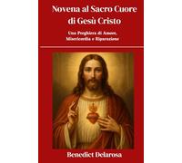 Novena al Sacro Cuore di Gesù Cristo: Una Preghiera di Amore, Misericordia e Riparazione (Libro di preghiere cattoliche)