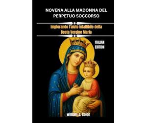 NOVENA ALLA MADONNA DEL PERPETUO SOCCORSO: Implorando l'aiuto infallibile della Beata Vergine Maria