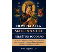 NOVENA ALLA MADONNA DEL PERPÉTUO SOCORRO: Una Novena di 9 Giorni con Preghiere e Meditazioni per la Guarigione, il Conforto e le Intenzioni Urgenti, ... per la guarigione, la speranza e la pace)