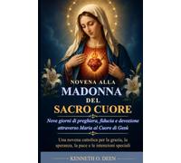NOVENA ALLA MADONNA DEL SACRO CUORE: Nove giorni di preghiera, fiducia e devozione attraverso Maria al Cuore di Gesù