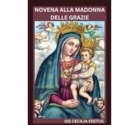 NOVENA ALLA MADONNA DELLE GRAZIE: Devozione di 9 giorni per interventi miracolosi, rinnovamento spirituale e preghiere per l'impossibile