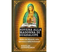NOVENA ALLA MADONNA DI GUADALUPE: Madre dei Miracoli, della Speranza e della Protezione (PRAYERS WITHOUT BORDERS NOVENA SERIES)