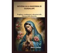 NOVENA ALLA MADONNA DI GUADALUPE: Preghiere, meditazioni e devozioni alla Patrona delle Americhe