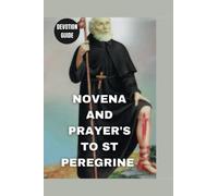Novena and Prayers to St Peregrine: Nine Days Fighting Cancer with Saint Peregrine Favorites Prayer and Devotion