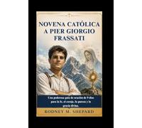 Novena católica a Pier Giorgio Frassati: Una poderosa guía de oración de 9 días para la fe, el coraje, la pureza y la gracia divina. (The Global Novena Series)