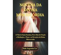 NOVENA DA DIVINA MISERICÓRDIA: A Vida de Santa Faustina, Nove Dias de Oração e Meditação, o Terço e as Devoções da Divina Miserocórdia (Novena Católica e Orações pela Cura, Esperança e Paz)