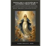 NOVENA DE LA ASUNCIÓN DE LA SANTÍSIMA VIRGEN MARÍA: Una oración católica de 9 días para pedir gracia, esperanza e intercesión divina.. (Spanish Edition) (Serie de Devociones y Novenas Católicas)