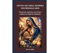NOVENA DE NOSSA SENHORA DOS DESGRAÇADOS: Orações por esperança, cura, força e conforto em tempos de sofrimento. (Série de Oração e Intercessão Católica)