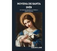 NOVENA DE SANTA INÉS: Un viaje de oración, fe, pureza y perseverancia (Oraciones de Poder: Novenas para la Fe)