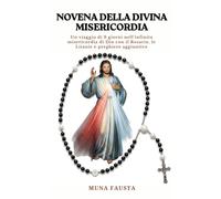 NOVENA DELLA DIVINA MISERICORDIA: Un viaggio di 9 giorni nell'infinita misericordia di Dio con il Rosario, le Litanie e preghiere aggiuntive