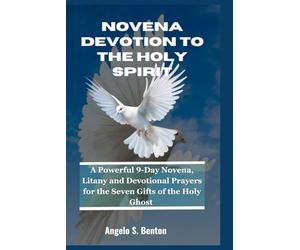NOVENA DEVOTION TO THE HOLY SPIRIT: A Powerful 9-Day Novena, Litany and Devotional Prayers for the Seven Gifts of the Holy Ghost (Powerful Catholic Novena Prayers and Devotions)