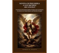NOVENA DI PREGHIERA A SAN MICHELE ARCANGELO: Un percorso devozionale cattolico di 9 giorni per la protezione e la vittoria con il Santo Rosario a San Michele Arcangelo. (Italian Eition)