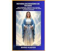 Novena do Rosário de 54 dias: UMA PODEROSA JORNADA DE 54 DIASDA ORAÇÃO, DA PERSISTÊNCIA E DOS MILAGRES DO SANTO ROSÁRIO (Portuguese translation)