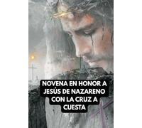 NOVENA EN HONOR A JESÚS DE NAZARENO CON LA CRUZ A CUESTA: Jesús de Nazareno