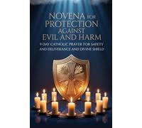 Novena for Protection Against Evil and Harm: 9 Day Catholic Prayer for Safety and Deliverance and Divine Shield (Catholic Miracle Novena Devotional ... for Healing, Breakthrough, and Divine Help)