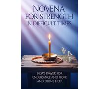 Novena for Strength in Difficult Times: 9 Day Prayer for Endurance and Hope and Divine Help