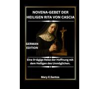 NOVENA-GEBET DER HEILIGEN RITA VON CASCIA: Eine 9-tägige Reise der Hoffnung mit dem Heiligen des Unmöglichen.