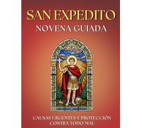 Novena Guiada a San Expedito: 9 Días de Oración para Causas JUSTAS y URGENTES: Devocionario con oraciones, letanías, el poderoso TRIDUO a San Expedito e INTENCIONES diarias para pedir AUXILIO INMEDIATO, dar gracias y crecer en la FE.