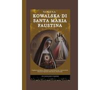 Novena Kowalska di Santa Maria Faustina: Preghiere quotidiane, riflessioni e intercessioni per i miracoli divini attraverso l'Apostolo della Divina Misericordia (Sacred Novena Prayer to the Saints)