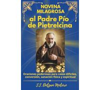 Novena Milagrosa al Padre Pío de Pietrelcina: Oraciones poderosas para casos difíciles, conversión, sanación física y espiritual