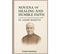 Novena of Healing and Humble Faith: A Nine-Day Prayer Journey with St. André Bessette