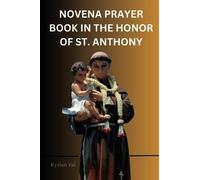 NOVENA PRAYER BOOK IN THE HONOR OF ST. ANTHONY: THE SAINT OF THE MIRACLES